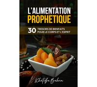 L'Alimentation Prophétique: 30 trésors de bienfaits pour le Corps et l'Esprit