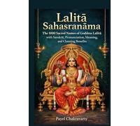 Lalitā Sahasranāma: The 1000 Sacred Names of Goddess Lalitā with Sanskrit, Pronunciation, Meaning, and Chanting Benefits (Divine Grace Sahasranama Series - A Thousand Names for Every Life Challenge)