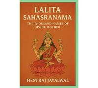LALITĀ SAHASRANĀMA: THE THOUSAND NAMES OF THE DIVINE MOTHER