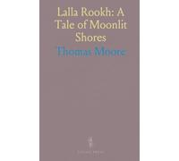Lalla Rookh: A Tale of Moonlit Shores: An exotic romance in verse and prose where love, faith, and music mingle with myth