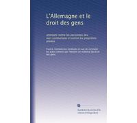 L'Allemagne et le droit des gens: attentats contre les personnes des non-combattants et contre les propriétés privées: Volume 1