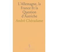 L'Allemagne, la France Et la Question d'Autriche: Ouvrage Accompagné de 4 Cartes en Noir Et d'un Fac-Similé de Document