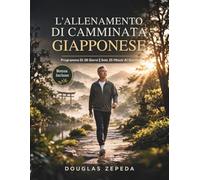 L'allenamento Di Camminata Giapponese: Un Programma Di Esercizi A Basso Impatto Di 28 Giorni Per Perdere Peso, Alleviare I Dolori Articolari E Avere Energia A Lungo Termine