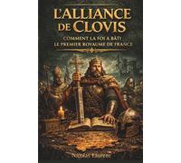 L'Alliance de Clovis : Comment la foi a bâti le premier royaume de France (Les Racines de la France : L'Épopée des Origines)