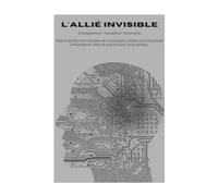 L'allié Invisible: Guide pratique de mindset pour entrepreneur et travailleur autonome. Reprenez les commandes de votre esprit, brisez vos croyances ... Élévation Personnelle et Entrepreneuriale)