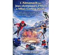 L'Almanach des Jeux olympiques d'hiver de Milan-Cortina 2026: Un guide moderne et convivial pour les fans, couvrant les événements, les horaires, les ... les billets et la diffusion mondiale.