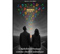 L'alphabet hébraïque comme chemin initiatique: Une lecture symbolique et kabbalistique des 22 lettres sacrées