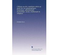 L'Alsace au dix-septième siècle au point de vue géographique, historique, administratif, économiqe, social, intellectuel et religieux: Volume 2
