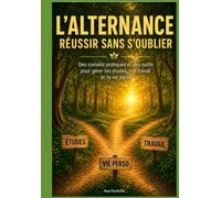 L'alternance , réussir sans s'oublier: Des conseils pratiques et des outils pour gérer tes études, ton travail et ta vie perso