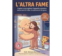L'ALTRA FAME: Capire e accogliere l'appetito emotivo senza sensi di colpa. Un percorso pratico di 30 giorni basato sulla Terapia Cognitivo-Comportamentale. Versione a colori