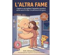 L'ALTRA FAME: Capire e accogliere l'appetito emotivo senza sensi di colpa. Un percorso pratico di 30 giorni basato sulla Terapia Cognitivo-Comportamentale