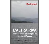 L'altra riva: Intrecci di vite fra Bologna e i luoghi dell’anima (Vite sull'orlo)