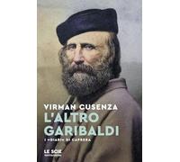 L'altro Garibaldi. I «Diari» di Caprera (Le scie. Nuova serie)