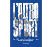 L'altro sport: Perché il corpo femminile non è una copia, ma un originale.