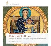 L'altro volto del divino. Immaginare Maria nell'arte e nella liturgia e mistica femminile