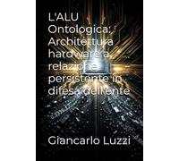 L'ALU Ontologica: Architettura hardware a relazione persistente in difesa dell'ente: 3 (Collana: CODEX RERUM: La Spirale della Risonanza: Trattato ... dell'Ente e la Persistenza della Materia)