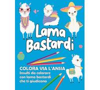 Lama Bastardi - Insulti da Colorare: PAROLACCE DA COLORARE CON ANIMALI CATTIVI, COLORA VIA L'ANSIA CON GLI ORIGINALI ALPACA, LIBRO ANTISTRESS PER ADULTI
