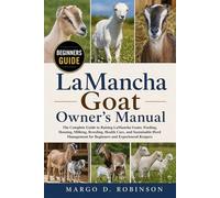 LaMancha Goat Owner's Manual: The Complete Guide to Raising LaMancha Goats: Feeding, Housing, Milking, Breeding, Health Care, and Sustainable Herd Management for Beginners and Experienced Keepers