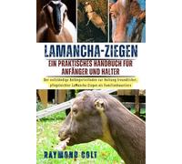 LAMANCHA-ZIEGEN: Der vollständige Anfängerleitfaden zur Haltung freundlicher, pflegeleichter LaMancha-Ziegen als Familienhaustiere