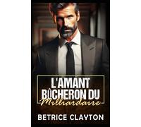 L'Amant Bûcheron du Milliardaire: Une romance de milliardaire : Le Voisin Bûcheron (La Chambre du Milliardaire Séducteur - Série)