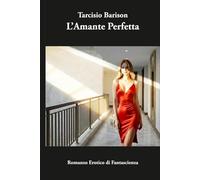 L'Amante Perfetta: Romanzo Erotico di Fantascienza