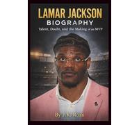 LAMAR JACKSON BIOGRAPHY: Talent, Doubt, and the Making of an MVP