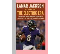 LAMAR JACKSON-BIOGRAPHY: THE ELECTRIC ERA-HOW ONE QUARTERBACK REDEFINED SPEED, STYLE, AND THE SOUL OF FOOTBALL