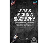 LAMAR JACKSON BIOGRAPHY: The Inspiring Journey of Lamar Jackson Through Perseverance Leadership and Unprecedented Football Success (Gridiron Greats: ... and Rising Stars of NFL & College Football)