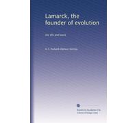 Lamarck, the founder of evolution: His life and work