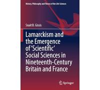 Lamarckism and the Emergence of 'Scientific' Social Sciences in Nineteenth-Century Britain and France (History, Philosophy and Theory of the Life Sciences)