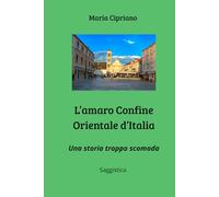 L'AMARO CONFINE ORIENTALE D'ITALIA: Una storia troppo scomoda