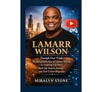 Lamarr Wilson: Triumph Over Trials: The Remarkable Rise of Lamarr Wilson - An Inspiring Life Story, Real-Life Success Journey, and Tech Creator Biography