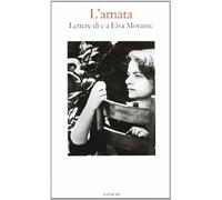 L'amata. Lettere di e a Elsa Morante