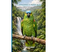 L'Amazone à Front Bleu: Un guide complet sur les soins, le talent vocal et la vie avec l'amazone la plus populaire