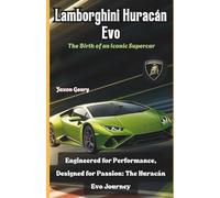 Lamborghini Huracán Evo: The Birth of an Iconic Supercar: Engineered for Performance, Designed for Passion: The Huracán Evo Journey: 2 (Racing Legends: The Cars That Conquered the Track)