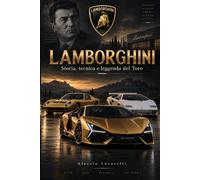 LAMBORGHINI: Storia, tecnica e leggenda del Toro - illustrata a colori (LE GRANDI CASE AUTOMOBILISTICHE)