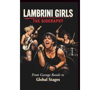 LAMBRINI GIRLS THE BIOGRAPHY: From Garage Bands to Global Stages