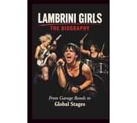 LAMBRINI GIRLS THE BIOGRAPHY: From Garage Bands to Global Stages