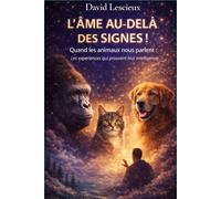 l'âme au-delà des signes !: Quand les animaux nous parlent (les expériences qui prouvent leurs intelligence )