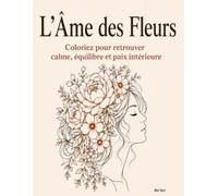 L'Âme des Fleurs: Coloriez pour retrouver calme, équilibre et paix intérieure