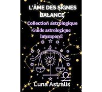 L'ÂME DES SIGNES BALANCE: Guide astrologique intemporel