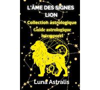 L'ÂME DES SIGNES LION: Guide astrologique intemporel