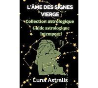 L'ÂME DES SIGNES VIERGE: Guide astrologique intemporel