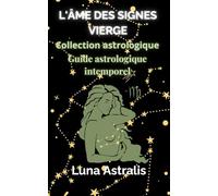 L'ÂME DES SIGNES VIERGE: Guide astrologique intemporel