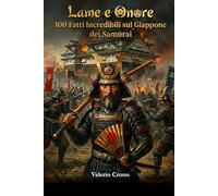 Lame e Onore: 100 Fatti Incredibili sul Giappone dei Samurai (Macchina del Tempo: 100 segreti, follie e misteri della storia)