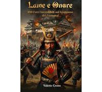 Lame e Onore: 100 Fatti Incredibili sul Giappone dei Samurai (Macchina del Tempo: 100 segreti, follie e misteri della storia)