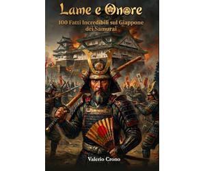 Lame e Onore: 100 Fatti Incredibili sul Giappone dei Samurai (Macchina del Tempo: 100 segreti, follie e misteri della storia)