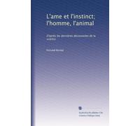 L'ame et l'instinct; l'homme, l'animal: D'après les dernières découvertes de la science