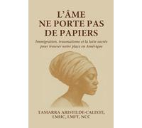 L'Âme ne porte pas de papiers: Immigration, traumatisme et la lutte sacrée pour trouver sa place en Amérique
