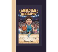 LAMELO BALL BIOGRAPHY: THE INSPIRING STORY OF ONE OF BASKETBALL’s RISING STAR POINT GUARD - FROM STREET COURTS TO NBA
